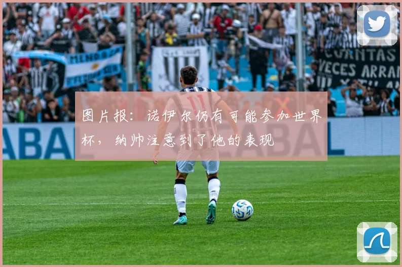 图片报：诺伊尔仍有可能参加世界杯，纳帅注意到了他的表现